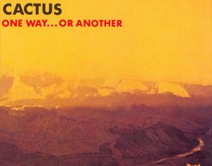 Cactus - One Way Or Another